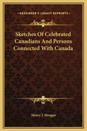 Sketches of Celebrated Canadians and Persons Connected with Canada