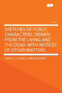 Sketches of Public Characters. Drawn from the Living and the Dead. with Notices of Other Matters