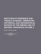 Sketches of Residence and Travels in Brazil, Embracing Historical and Geographical Notices of the Empire and Its Several Provinces, Volume 2