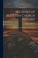 Sketches of Scottish Church History: Embracing the Period From the Reformation to the Revolution