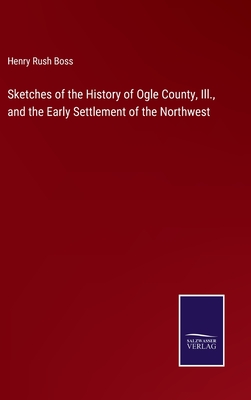 Sketches of the History of Ogle County, Ill., and the Early Settlement of the Northwest - Boss, Henry Rush