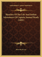 Sketches Of The Life And Indian Adventures Of Captain Samuel Brady (1891)