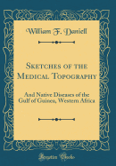 Sketches of the Medical Topography: And Native Diseases of the Gulf of Guinea, Western Africa (Classic Reprint)