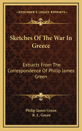 Sketches of the War in Greece: Extracts from the Correspondence of Philip James Green