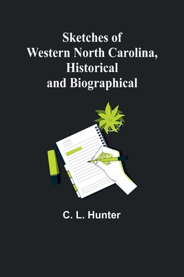 Sketches of Western North Carolina, Historical and Biographical - Hunter, C L