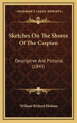 Sketches on the Shores of the Caspian: Descriptive and Pictorial (1845) - Holmes, William Richard, Sir