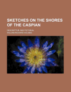 Sketches on the Shores of the Caspian: Descriptive and Pictorial