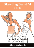 Sketching Beautiful Girls: Step by Step Guide How to Draw Beautiful Girls