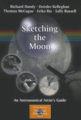 Sketching the Moon: An Astronomical Artist's Guide - Handy, Richard, and Kelleghan, Deirdre, and McCague, Thomas