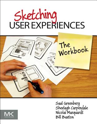 Sketching User Experiences: The Workbook - Greenberg, Saul, and Carpendale, Sheelagh, and Marquardt, Nicolai