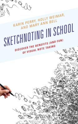 Sketchnoting in School: Discover the Benefits (and Fun) of Visual Note Taking - Perry, Karin, and Weimar, Holly, and Bell, Mary Ann