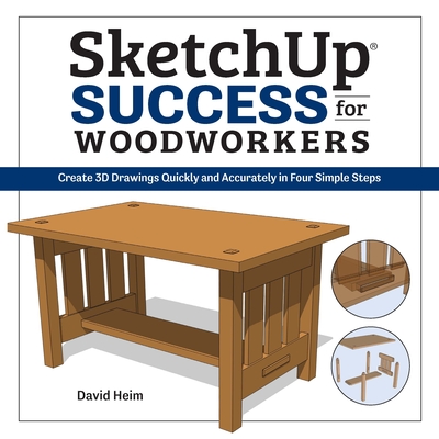 Sketchup Success for Woodworkers: Four Simple Rules to Create 3D Drawings Quickly and Accurately - Heim, David