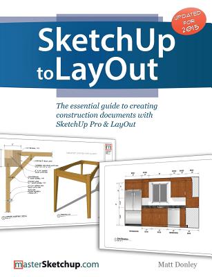 SketchUp to LayOut: The essential guide to creating construction documents with SketchUp Pro & LayOut - Donley, Matt