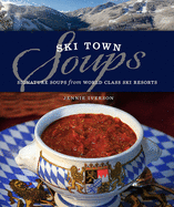 Ski Town Soups: Signature Soups from World Class Ski Resorts