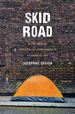 Skid Road: On the Frontier of Health and Homelessness in an American City - Ensign, Josephine