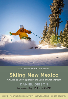 Skiing New Mexico: A Guide to Snow Sports in the Land of Enchantment - Gibson, Daniel, and Mayer, Jean (Foreword by)