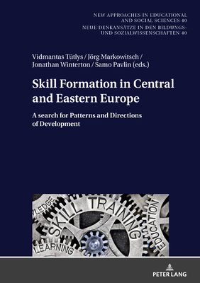 Skill Formation in Central and Eastern Europe: A search for Patterns and Directions of Development - Von Carlsburg, Gerd-Bodo, and Tutlys, Vidmantas (Editor), and Markowitsch, Jrg (Editor)