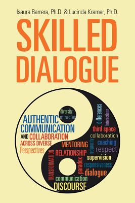 Skilled Dialogue: Authentic Communication and Collaboration Across Diverse Perspectives - Barrera, Isaura, PhD, and Kramer, Lucinda, PhD