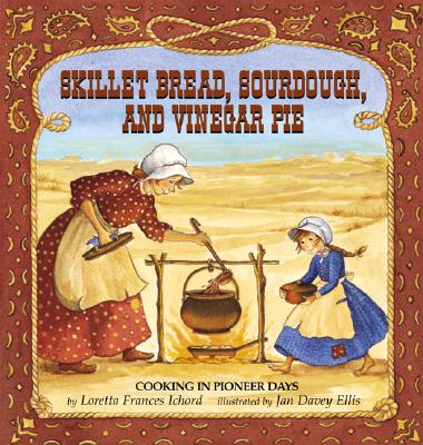Skillet Bread, Sourdough, and Vinegar Pie: Cooking in Pioneer Days - Ichord, Loretta Frances