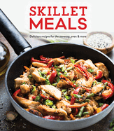 Skillet Meals: Delicious Recipes for the Stovetop, Oven & More