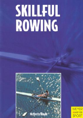 Skillful Rowing: From Juniors to Masters - McNeely, Ed, and McNeely, Edward, and Royle, Marlene
