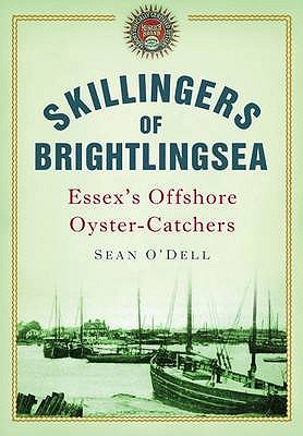 Skillingers of Brightlingsea: Essex's Offshore Oyster-Catchers - O'Dell, Sean