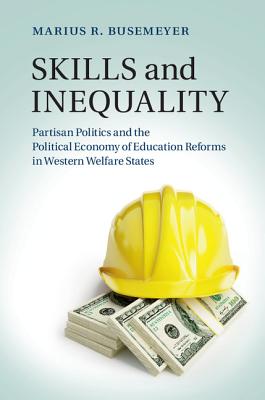 Skills and Inequality: Partisan Politics and the Political Economy of Education Reforms in Western Welfare States - Busemeyer, Marius R.