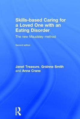 Skills-based Caring for a Loved One with an Eating Disorder: The New Maudsley Method - Treasure, Janet, and Smith, Grinne, and Crane, Anna