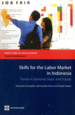 Skills for the Labor Market in Indonesia: Trends in Demand, Gaps, and Supply - Gropello, Emanuela di, and Kruse, Aurelien, and Tandon, Prateek