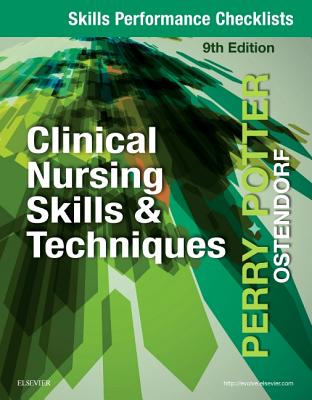 Skills Performance Checklists for Clinical Nursing Skills & Techniques - Perry, Anne G, RN, Msn, Edd, Faan, and Potter, Patricia A, RN, PhD, Faan, and Ostendorf, Wendy R, RN, MS, Edd, CNE