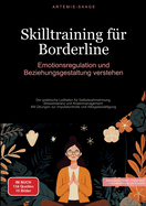 Skilltraining f?r Borderline: Emotionsregulation und Beziehungsgestaltung verstehen: Der praktische Leitfaden f?r Selbstwahrnehmung, Stresstoleranz und Krisenmanagement - Mit ?bungen zur Impulskontrolle und Alltagsbew?ltigung