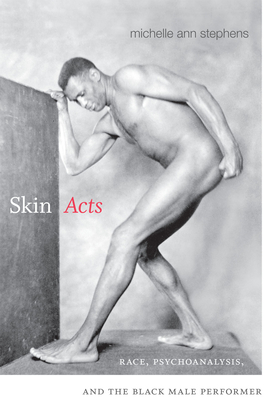 Skin Acts: Race, Psychoanalysis, and the Black Male Performer - Stephens, Michelle Ann