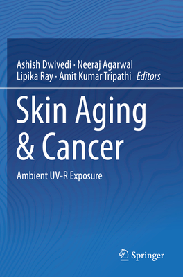 Skin Aging & Cancer: Ambient Uv-R Exposure - Dwivedi, Ashish (Editor), and Agarwal, Neeraj (Editor), and Ray, Lipika (Editor)