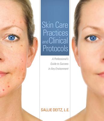Skin Care Practices and Clinical Protocols: A Professionals Guide to Success in Any Environment - Dietz, Sallie, and Deitz, Sallie