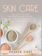 Skin Care: This Book Includes: Body Butter Recipes And Body Scrubs: Inexpensive, Homemade Recipes And Natural Remedies For Luminous And Rejuvenated Skin!