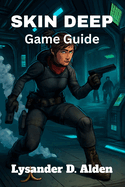 Skin Deep Game Guide: Uncover Secrets, Master Stealth, Conquer Bosses, and Unlock Every Achievement in Skin Deep-A Complete Step-by-Step Walkthrough for Players of All Levels