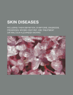 Skin Diseases: Including Their Definition, Symptoms, Diagnosis, Prognosis, Morbid Anatomy, and Treatment: A Manual for Students and Practitioners