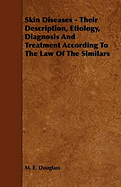 Skin Diseases - Their Description, Etiology, Diagnosis and Treatment According to the Law of the Similars