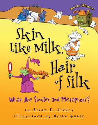 Skin Like Milk, Hair of Silk: What Are Similes and Metaphors? - Cleary, Brian P