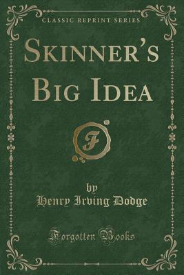 Skinner's Big Idea (Classic Reprint) - Dodge, Henry Irving