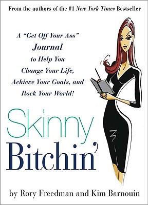 Skinny Bitchin': A "Get Off Your Ass" Journal to Help You Change Your Life, Achieve Your Goals, and Rock Your World! - Freedman, Rory, and Barnouin, Kim