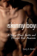 Skinny Boy: A Young Man's Battle and Triumph Over Anorexia - Grahl, Gary A