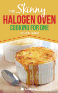 Skinny Halogen Cooking for One: Single Serving, Healthy, Low Calorie Halogen Oven Recipes Under 200, 300 and 400 Calories