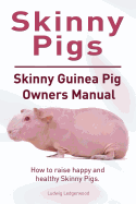 Skinny Pig. Skinny Guinea Pigs Owners Manual. How to Raise Happy and Healthy Skinny Pigs.