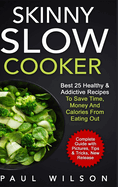Skinny Slow Cooker: Best 25 Healthy & Addictive Recipes to Save Time, Money and Calories from Eating Out