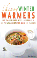 Skinny Winter Warmers Recipe Book: Low Calorie Soups, Stews, Casseroles & One Pot Meals Under 300, 400 & 500 Calories