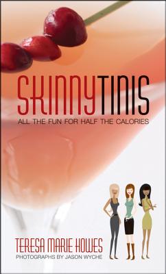 Skinnytinis: All the Fun for Half the Calories - Howes, Teresa Marie, and Wyche, Jason (Photographer)