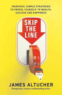 Skip the Line: Ingenious, Simple Strategies to Propel Yourself to Wealth, Success and Happiness - Altucher, James