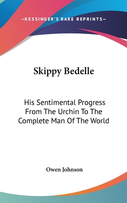 Skippy Bedelle: His Sentimental Progress From The Urchin To The Complete Man Of The World - Johnson, Owen