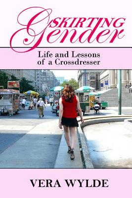 Skirting Gender: Life and Lessons of a Cross Dresser - Wylde, Vera, and Brown, Sarah (Editor), and Johnson, Joel, MD, PhD (Cover design by)